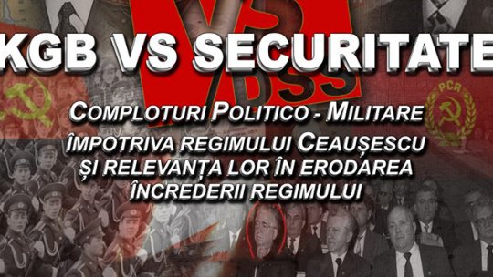 „KGB vs. Securitate sau Comploturi politico-militare în regimul Ceauşescu”