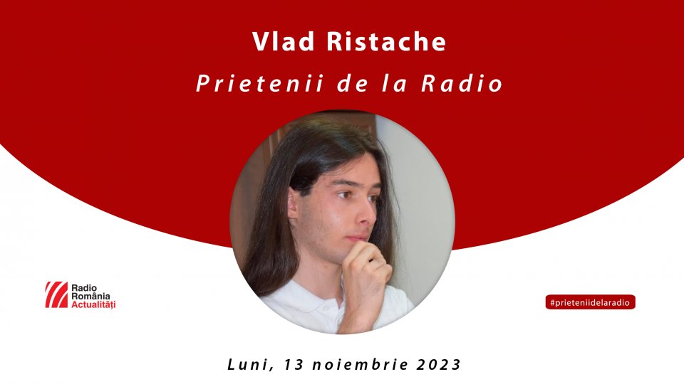 Astăzi, la 11.30, vine între Prietenii de la Radio Vlad Ristache, unul dintre cei mai buni elevi olimpici din România