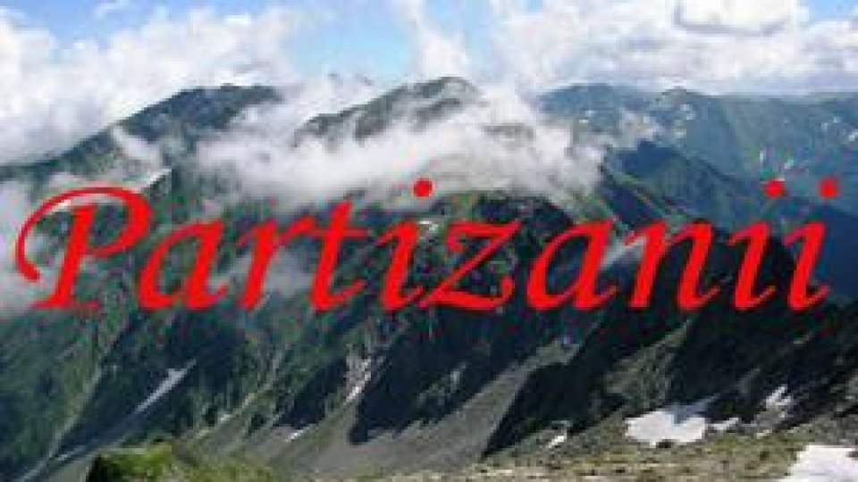 Partizanii, oamenii care au înfăptuit istoria