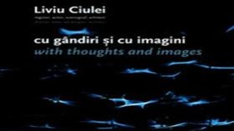 "Liviu Ciulei. Cu gândiri şi cu imagini", lansat la Bucureşti