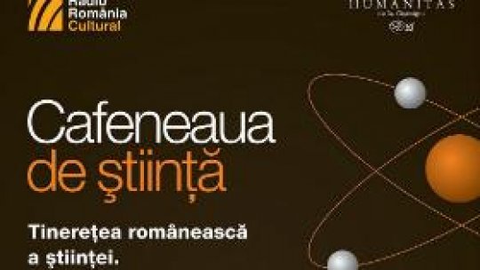Tinereţea românească a ştiinţei la Cafeneaua de ştiinţă