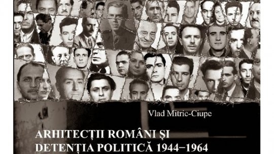 Arhitecţii români şi detenţia politică