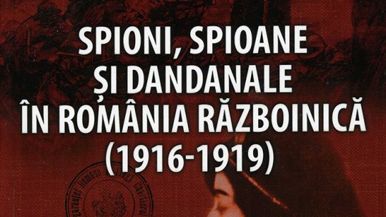 „Spioni, spioane şi dandanale în România războinică” 1916-1919