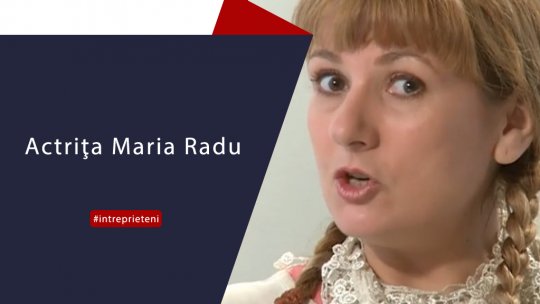 Actriţa Maria Radu - Între Prieteni