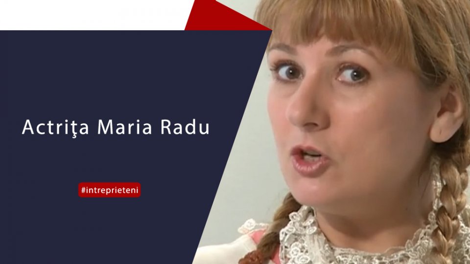Actriţa Maria Radu - Între Prieteni