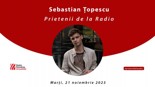Azi, între #prieteniidelaradio, îl așteptăm pe Sebastian Țopescu
