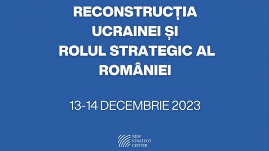 New Strategy Center organizes the international conference "Reconstruction of Ukraine and the Strategic Role of Romania"