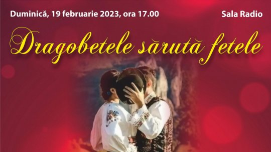 DRAGOBETELE SĂRUTĂ FETELE: Concert folcloric de ziua îndrăgostiților
