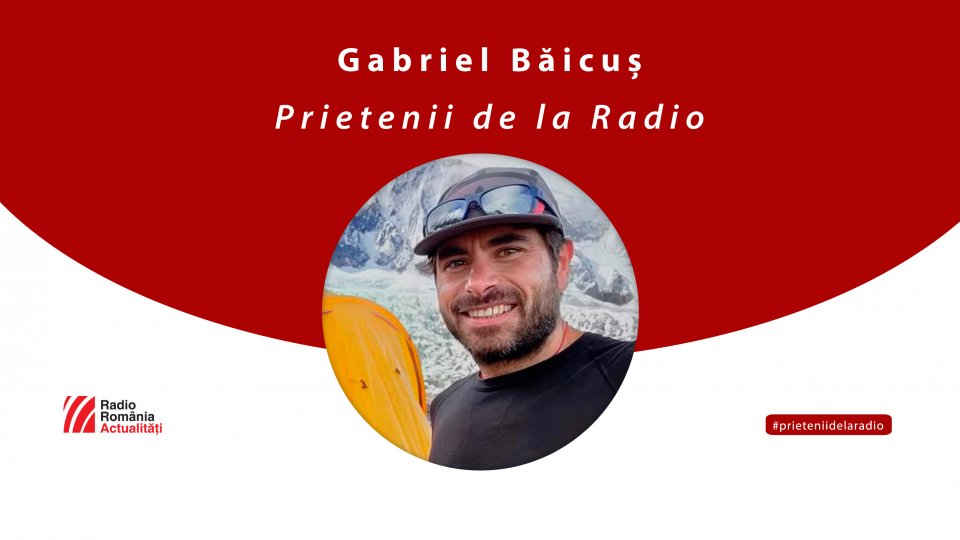 Alpinistul Gabriel Băicuș, la #prieteniidelaradio