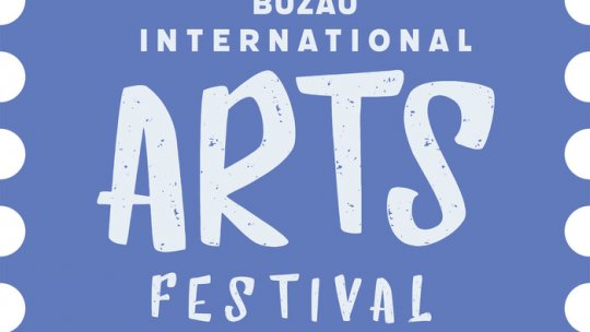 A treia ediție a Buzău International Arts Festival va avea loc în perioada 20 august – 17 septembrie