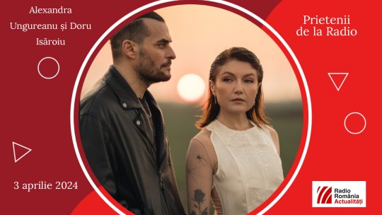 Alexandra Ungureanu și Doru Isăroiu invitați la Prietenii de la radio