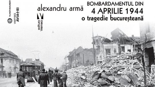Bombardamentul din 4 aprilie 1944: „O tragedie bucureșteană”