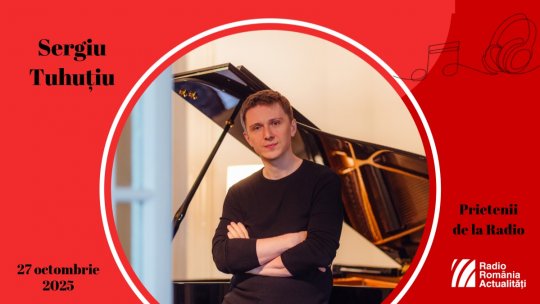 Pianistul Sergiu Tuhuțiu, între #prieteniidelaradio