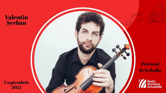 Violonistul Valentin Șerban, între #prieteniidelaradio