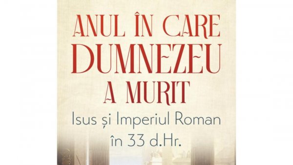 Noutăți editoriale: „Anul în care Dumnezeu a murit: Isus și Imperiul Roman în 33 d.H.”